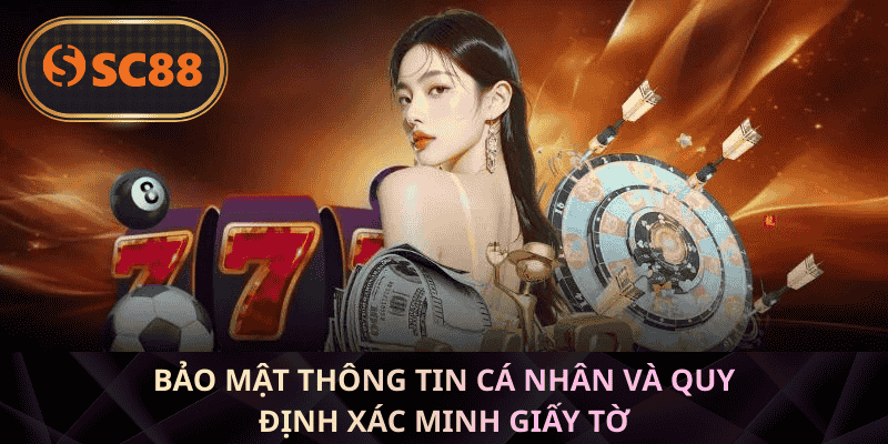 Bảo mật thông tin cá nhân và quy định xác minh giấy tờ