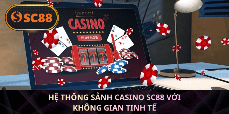 Hệ thống sảnh casino SC88 với không gian tinh tế