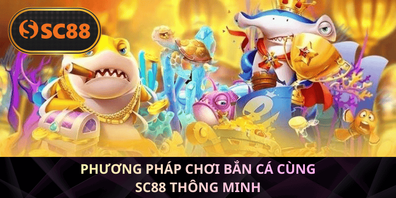 Phương pháp chơi bắn cá SC88 thông minh